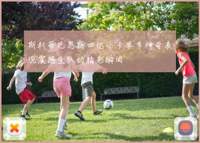 斯科蒂巴恩斯回忆小卡单节神奇表现震撼全队的精彩瞬间